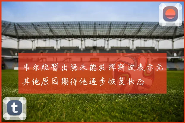韦尔短暂出场未能发挥斯波表示无其他原因期待他逐步恢复状态