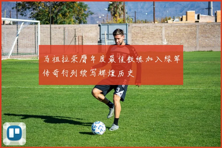 马祖拉荣膺年度最佳教练加入绿军传奇行列续写辉煌历史